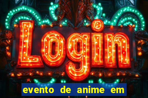 evento de anime em sp hoje