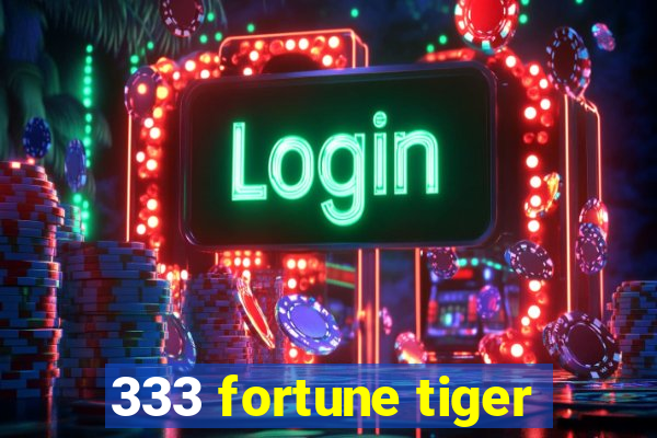 333 fortune tiger