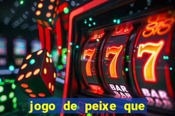 jogo de peixe que ganha dinheiro