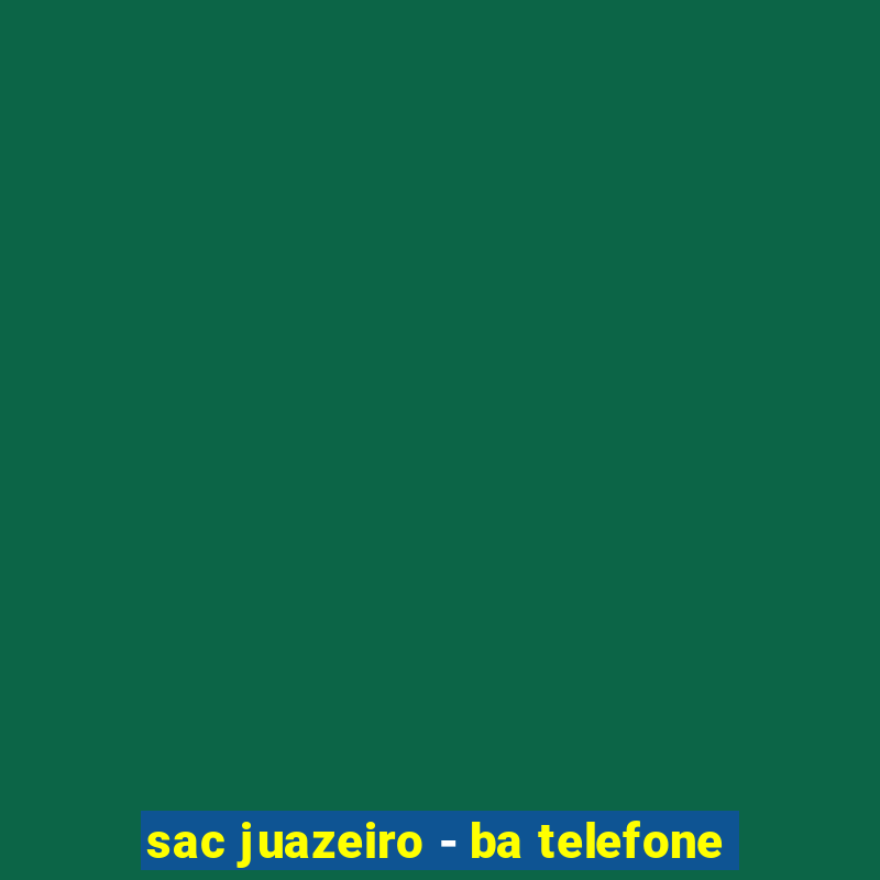 sac juazeiro - ba telefone