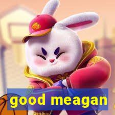 good meagan