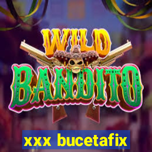 xxx bucetafix