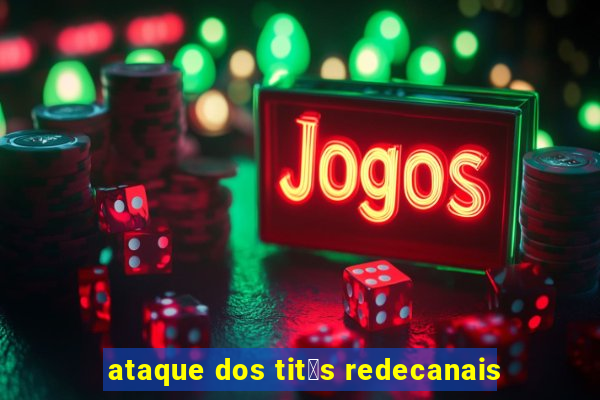 ataque dos tit茫s redecanais