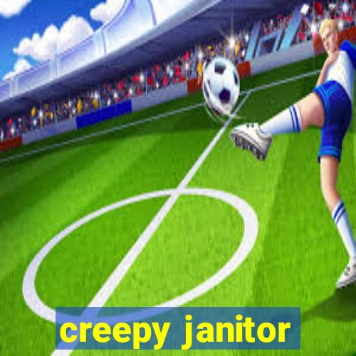 creepy janitor