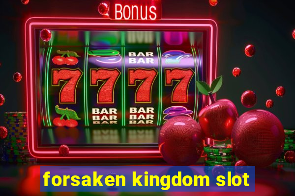 forsaken kingdom slot