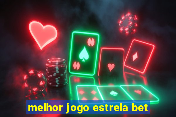 melhor jogo estrela bet