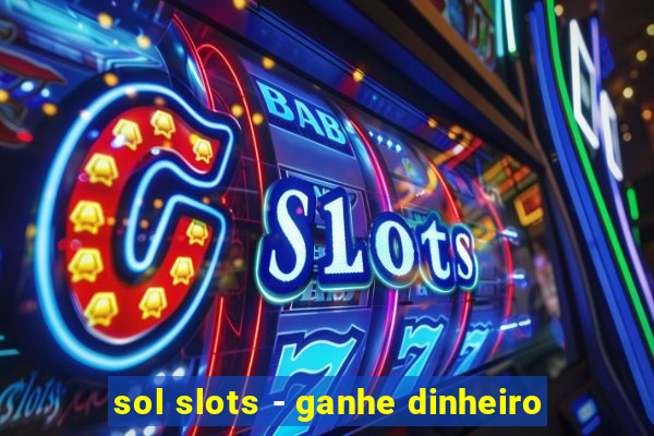 sol slots - ganhe dinheiro