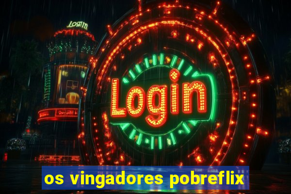 os vingadores pobreflix