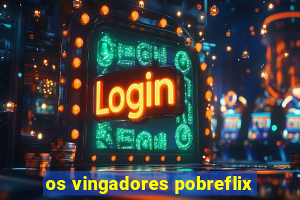 os vingadores pobreflix