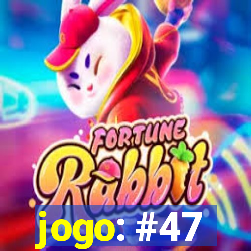 jogo: #47