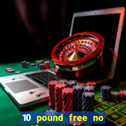 10 pound free no deposit casino