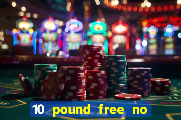 10 pound free no deposit casino