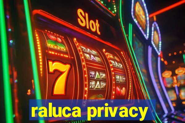 raluca privacy