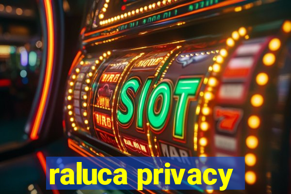 raluca privacy