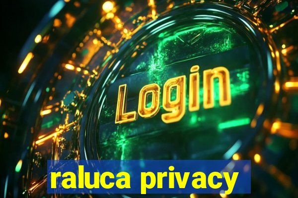 raluca privacy