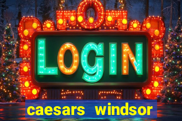 caesars windsor hotel & casino