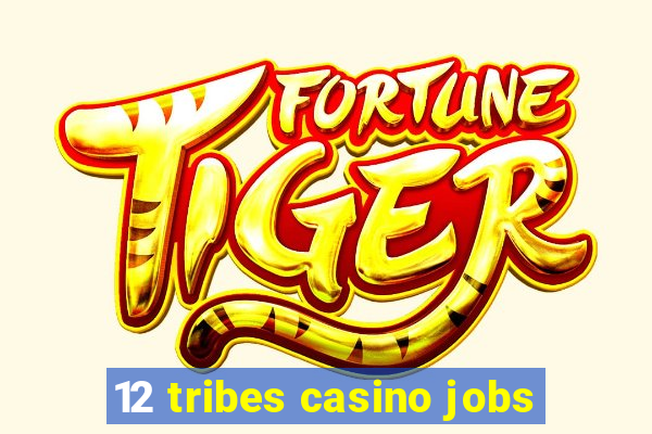 12 tribes casino jobs