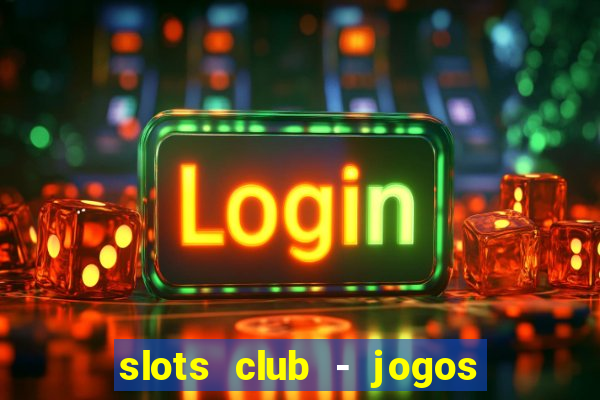 slots club - jogos de cassino