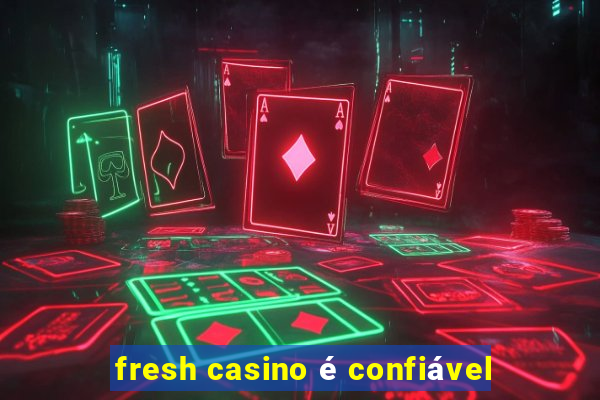 fresh casino é confiável