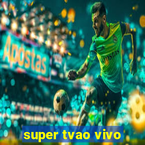 super tvao vivo