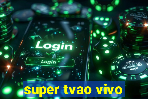 super tvao vivo