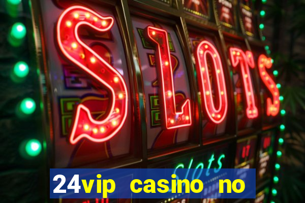 24vip casino no deposit bonus codes