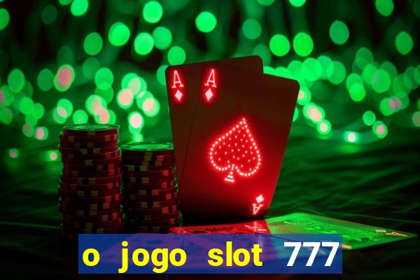 o jogo slot 777 paga mesmo