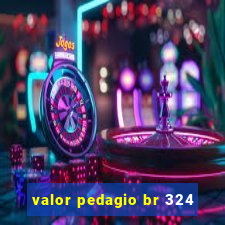 valor pedagio br 324