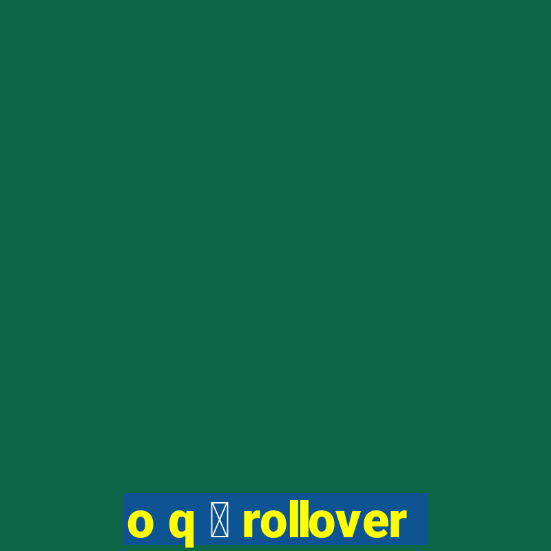 o q 茅 rollover