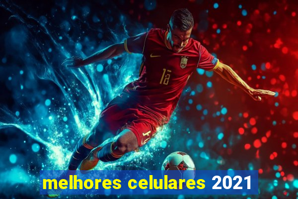 melhores celulares 2021