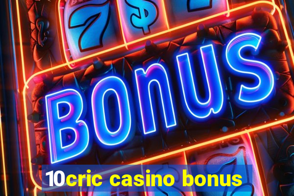 10cric casino bonus