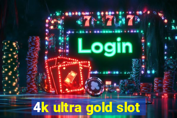 4k ultra gold slot