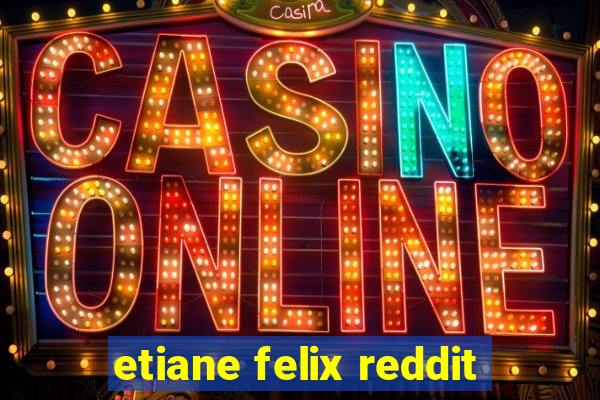 etiane felix reddit