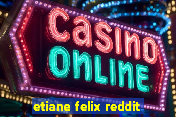 etiane felix reddit