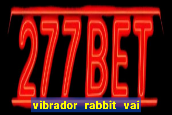 vibrador rabbit vai e vem