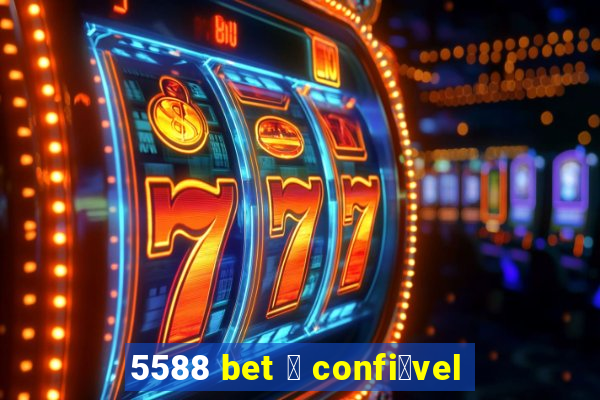 5588 bet 茅 confi谩vel