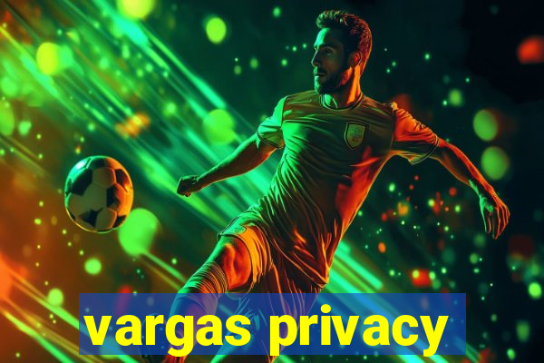 vargas privacy