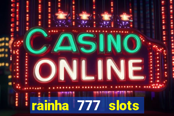 rainha 777 slots paga mesmo