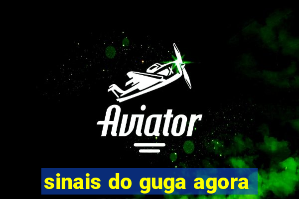 sinais do guga agora