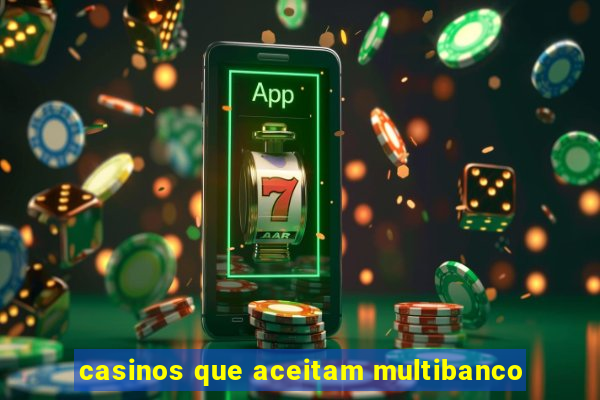 casinos que aceitam multibanco