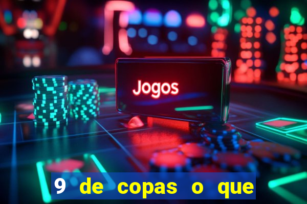 9 de copas o que ele sente por mim