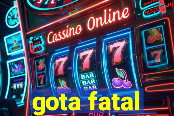 gota fatal