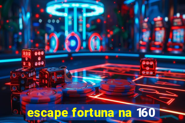 escape fortuna na 160