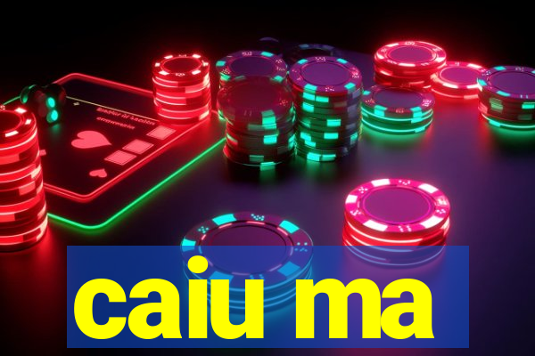 caiu ma