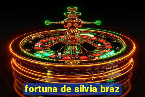 fortuna de silvia braz