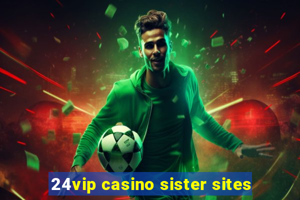 24vip casino sister sites