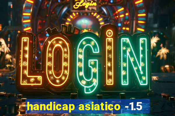 handicap asiatico -1.5