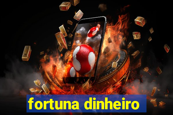 fortuna dinheiro