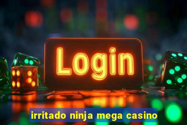 irritado ninja mega casino