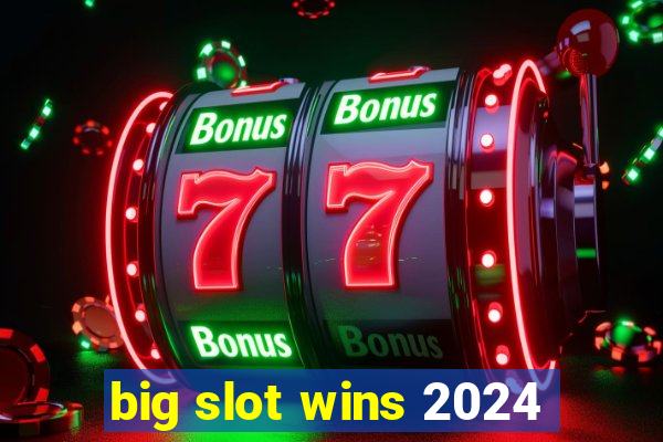 big slot wins 2024